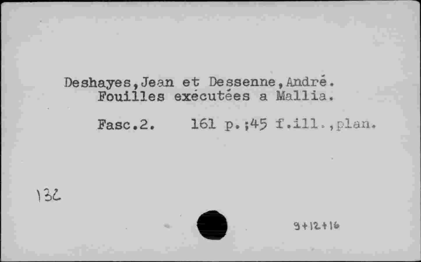 ﻿Deshayes,Jean et Dessenne,André. Fouilles exécutées a Mallia.
Fasc.2. 161 p.;45 f.ill.,plan.

